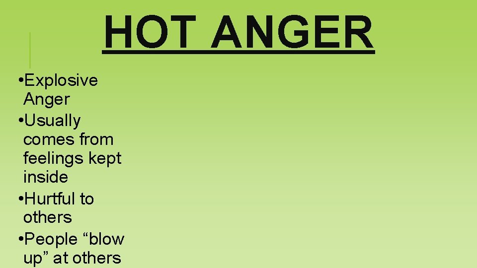 HOT ANGER • Explosive Anger • Usually comes from feelings kept inside • Hurtful