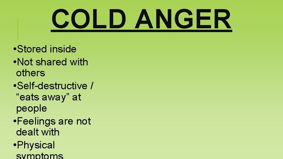 COLD ANGER • Stored inside • Not shared with others • Self-destructive / “eats