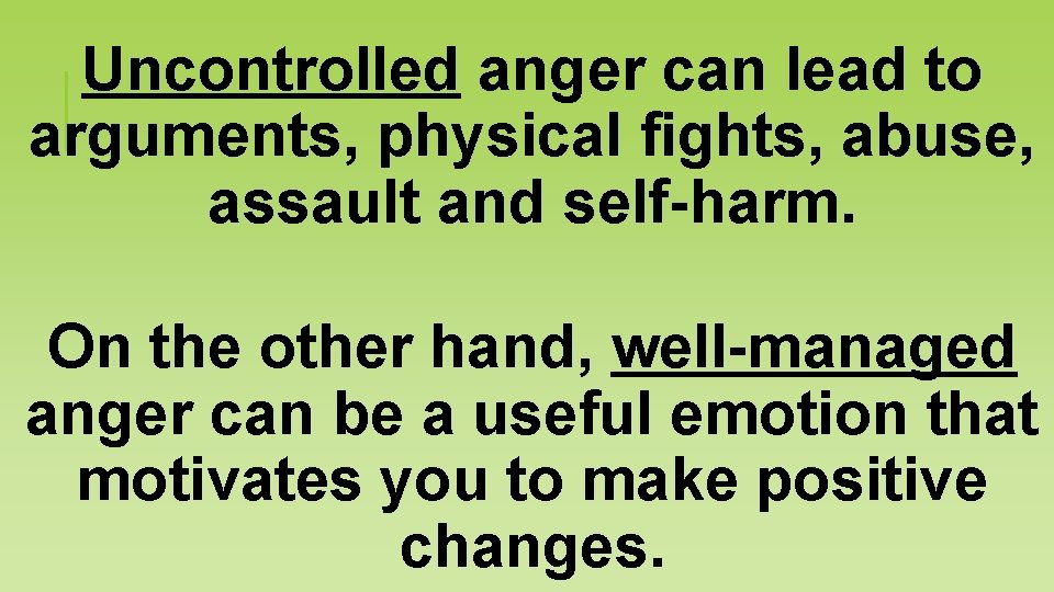 Uncontrolled anger can lead to arguments, physical fights, abuse, assault and self-harm. On the