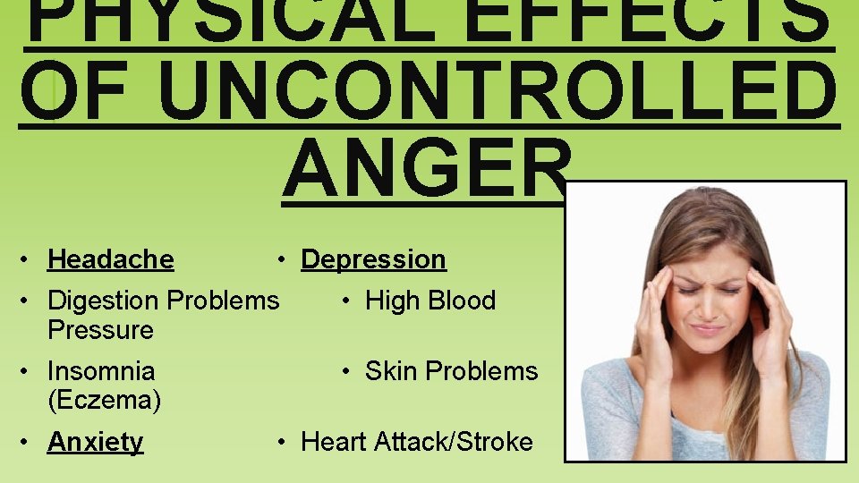 PHYSICAL EFFECTS OF UNCONTROLLED ANGER • Headache • Depression • Digestion Problems Pressure •