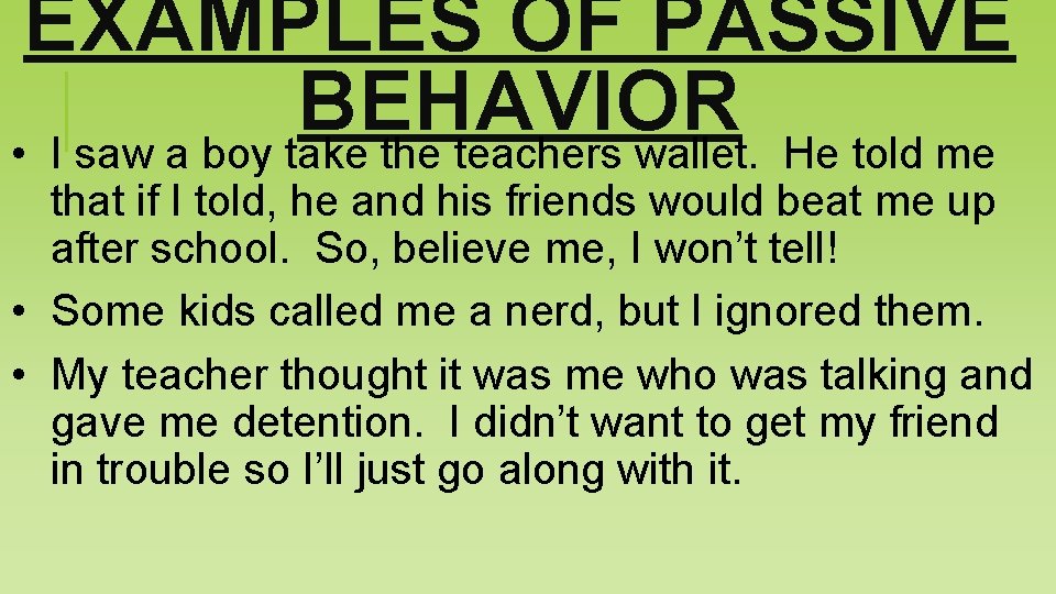 EXAMPLES OF PASSIVE BEHAVIOR • I saw a boy take the teachers wallet. He