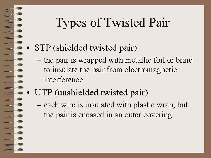 Types of Twisted Pair • STP (shielded twisted pair) – the pair is wrapped