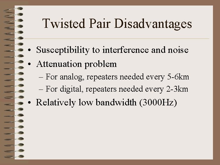 Twisted Pair Disadvantages • Susceptibility to interference and noise • Attenuation problem – For