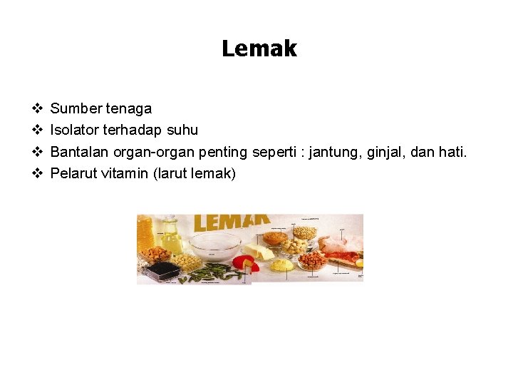 Lemak v v Sumber tenaga Isolator terhadap suhu Bantalan organ-organ penting seperti : jantung,