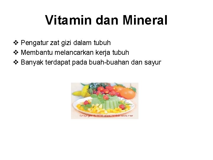 Vitamin dan Mineral v Pengatur zat gizi dalam tubuh v Membantu melancarkan kerja tubuh