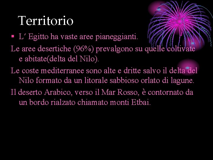 Territorio § L’ Egitto ha vaste aree pianeggianti. Le aree desertiche (96%) prevalgono su