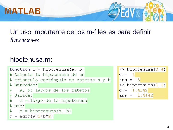 MATLAB Un uso importante de los m-files es para definir funciones. hipotenusa. m: function