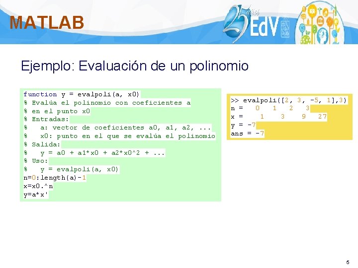 MATLAB Ejemplo: Evaluación de un polinomio function y = evalpoli(a, x 0) % Evalúa