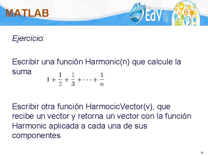 MATLAB Ejercicio: Escribir una función Harmonic(n) que calcule la suma Escribir otra función Harmocic.