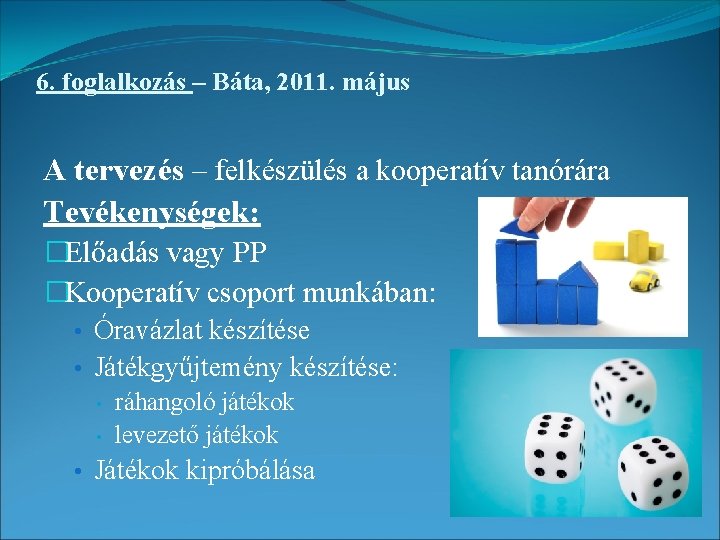 6. foglalkozás – Báta, 2011. május A tervezés – felkészülés a kooperatív tanórára Tevékenységek: