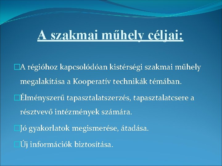 A szakmai műhely céljai: �A régióhoz kapcsolódóan kistérségi szakmai műhely megalakítása a Kooperatív technikák