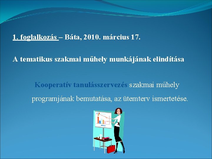 1. foglalkozás – Báta, 2010. március 17. A tematikus szakmai műhely munkájának elindítása Kooperatív