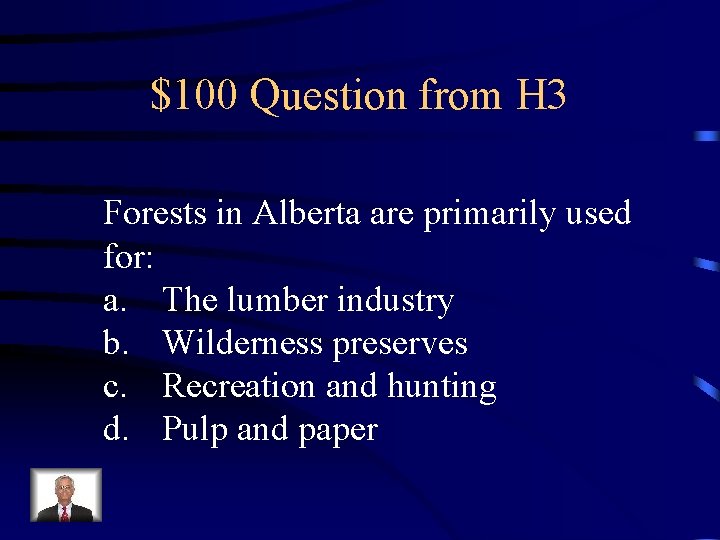 $100 Question from H 3 Forests in Alberta are primarily used for: a. The