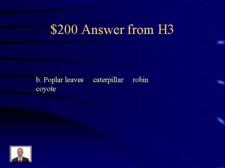 $200 Answer from H 3 b. Poplar leaves coyote caterpillar robin 