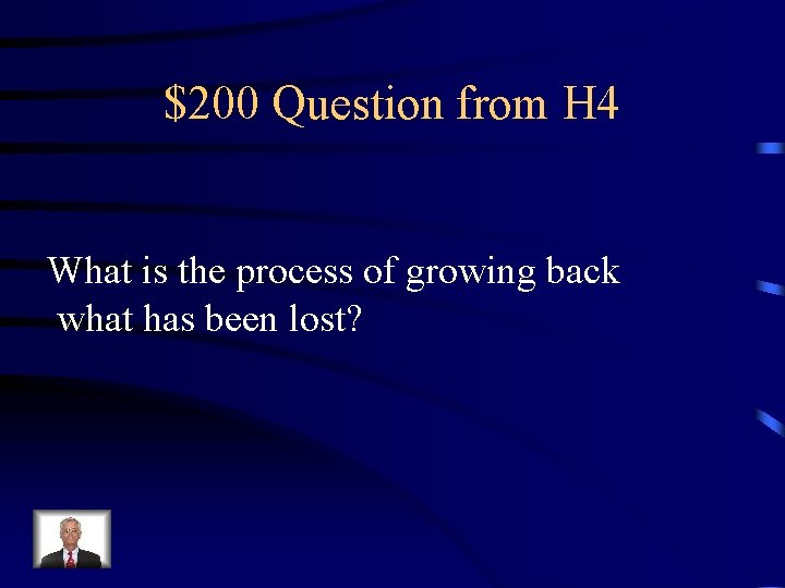 $200 Question from H 4 What is the process of growing back what has