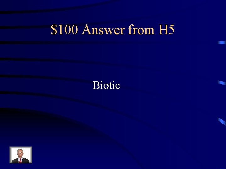 $100 Answer from H 5 Biotic 