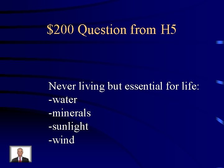 $200 Question from H 5 Never living but essential for life: -water -minerals -sunlight