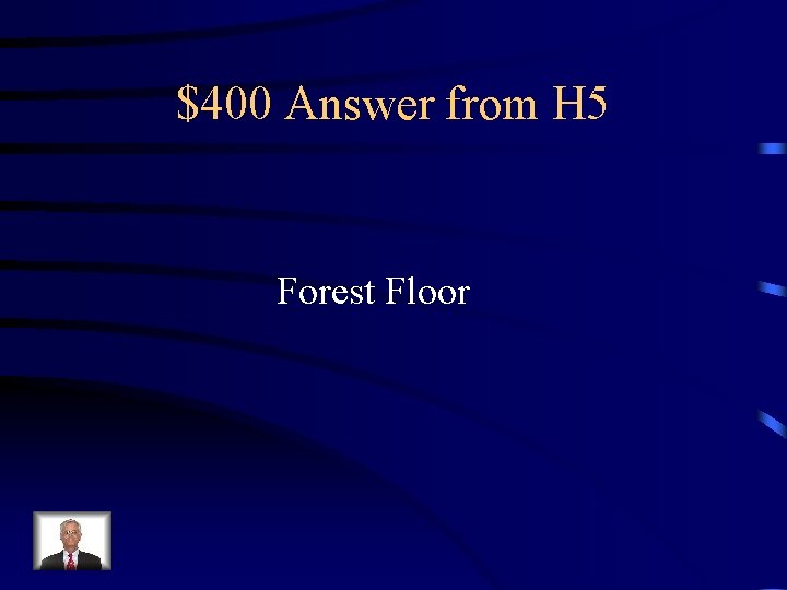 $400 Answer from H 5 Forest Floor 