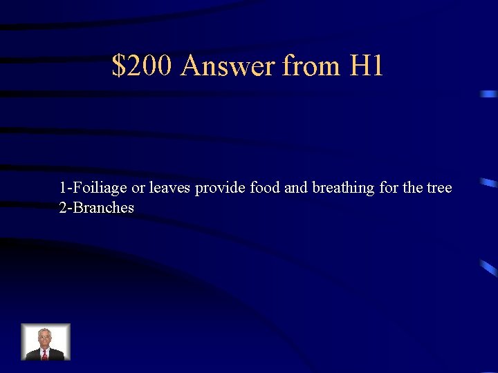 $200 Answer from H 1 1 -Foiliage or leaves provide food and breathing for
