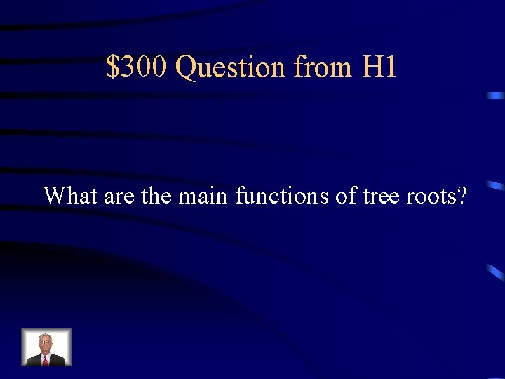 $300 Question from H 1 What are the main functions of tree roots? 