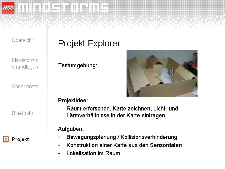 Übersicht Mindstorms Grundlagen Projekt Explorer Testumgebung: Sensortests Bluetooth Projektidee: Raum erforschen, Karte zeichnen, Licht-