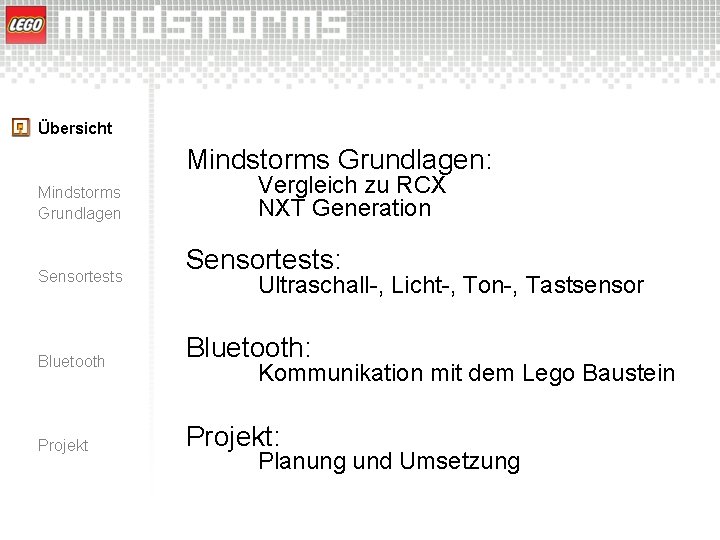 Übersicht Mindstorms Grundlagen: Mindstorms Grundlagen Sensortests Vergleich zu RCX NXT Generation Sensortests: Ultraschall-, Licht-,