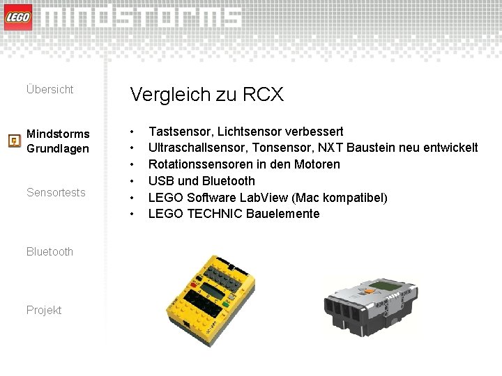 Übersicht Vergleich zu RCX Mindstorms Grundlagen • • • Sensortests Bluetooth Projekt Tastsensor, Lichtsensor