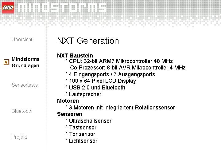 Übersicht Mindstorms Grundlagen Sensortests Bluetooth Projekt NXT Generation NXT Baustein * CPU: 32 -bit