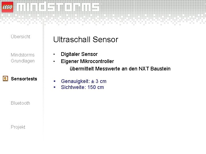 Übersicht Ultraschall Sensor Mindstorms Grundlagen • • Digitaler Sensor Eigener Mikrocontroller übermittelt Messwerte an