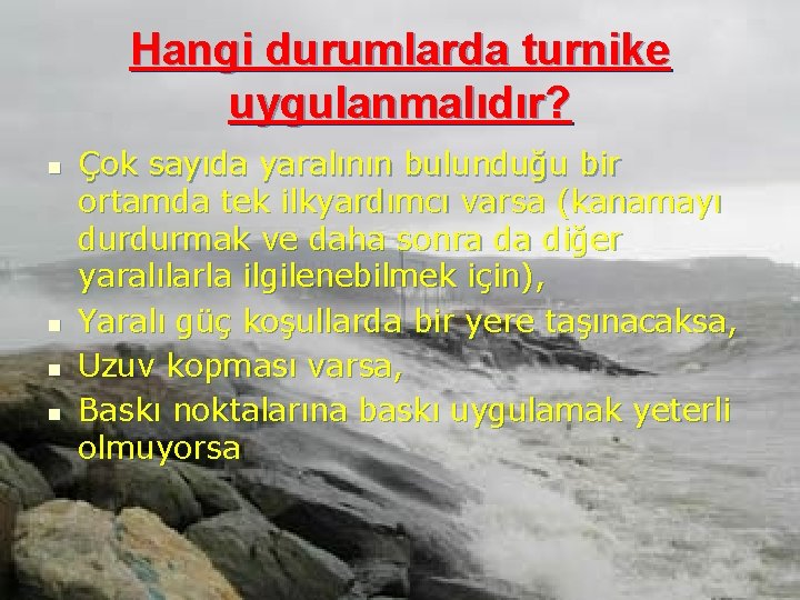 Hangi durumlarda turnike uygulanmalıdır? n n Çok sayıda yaralının bulunduğu bir ortamda tek ilkyardımcı