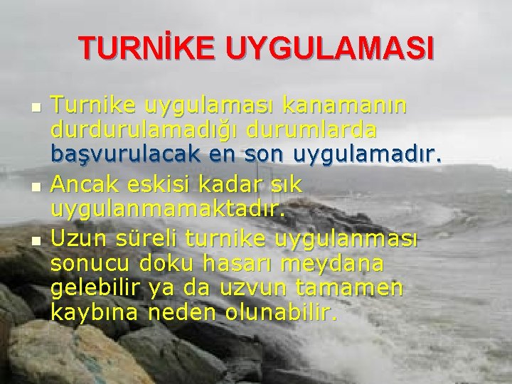 TURNİKE UYGULAMASI n n n Turnike uygulaması kanamanın durdurulamadığı durumlarda başvurulacak en son uygulamadır.