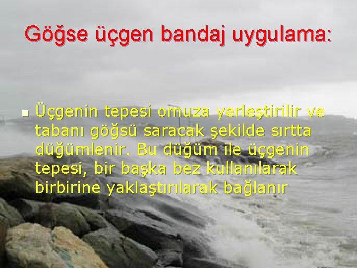 Göğse üçgen bandaj uygulama: n Üçgenin tepesi omuza yerleştirilir ve tabanı göğsü saracak şekilde