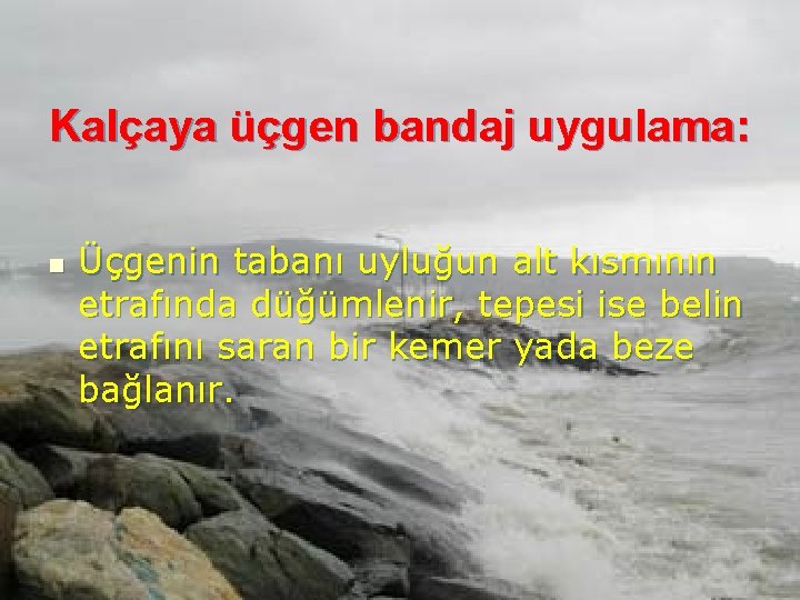 Kalçaya üçgen bandaj uygulama: n Üçgenin tabanı uyluğun alt kısmının etrafında düğümlenir, tepesi ise