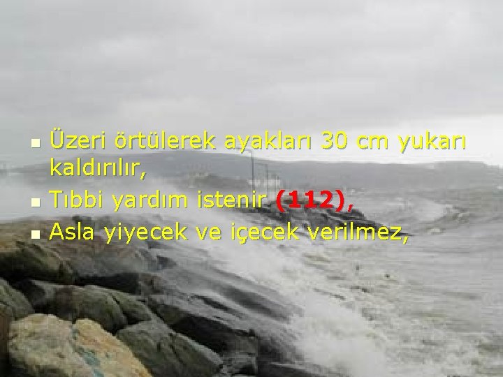 n n n Üzeri örtülerek ayakları 30 cm yukarı kaldırılır, Tıbbi yardım istenir (112),