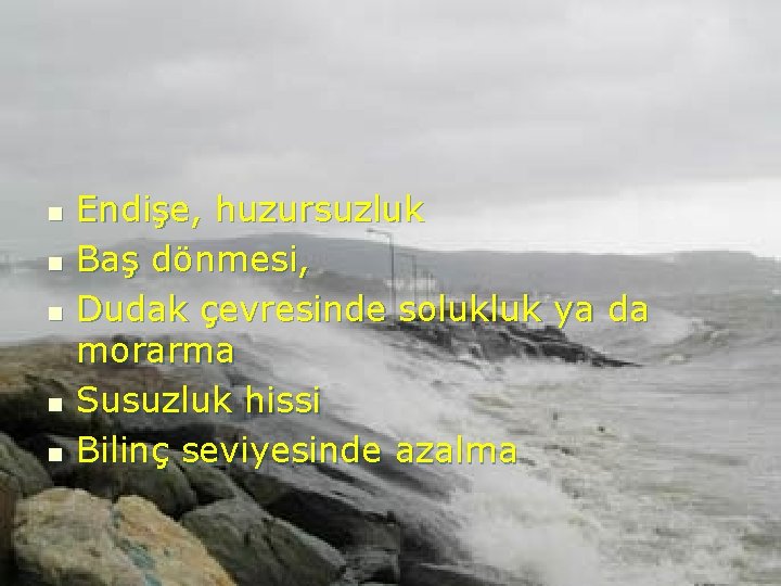 n n n Endişe, huzursuzluk Baş dönmesi, Dudak çevresinde solukluk ya da morarma Susuzluk