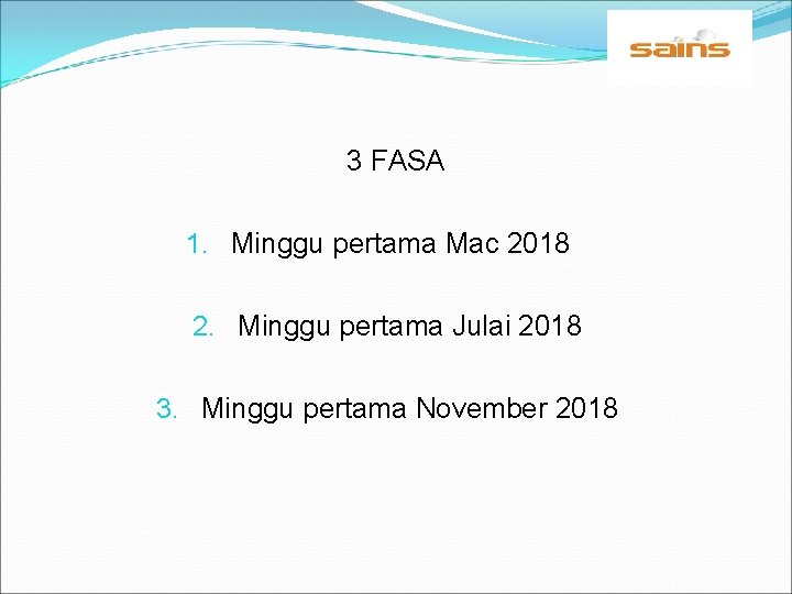 3 FASA 1. Minggu pertama Mac 2018 2. Minggu pertama Julai 2018 3. Minggu