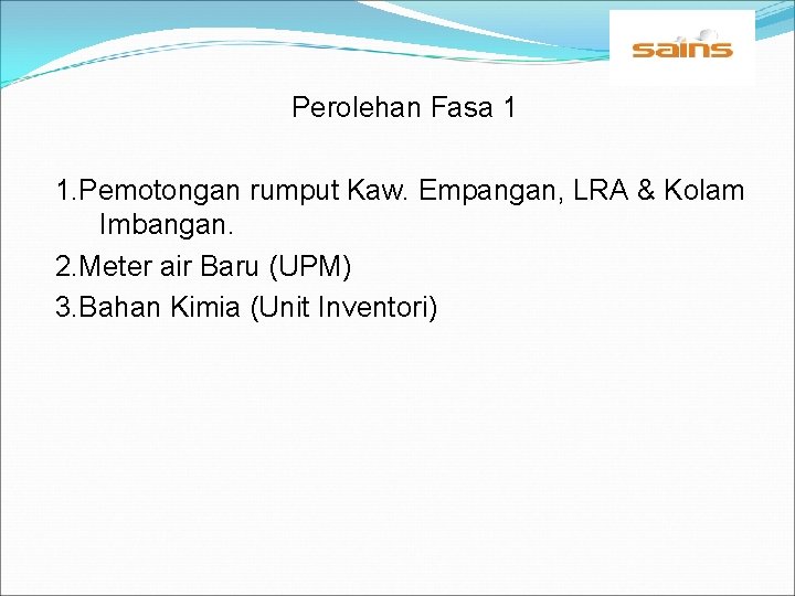 Perolehan Fasa 1 1. Pemotongan rumput Kaw. Empangan, LRA & Kolam Imbangan. 2. Meter