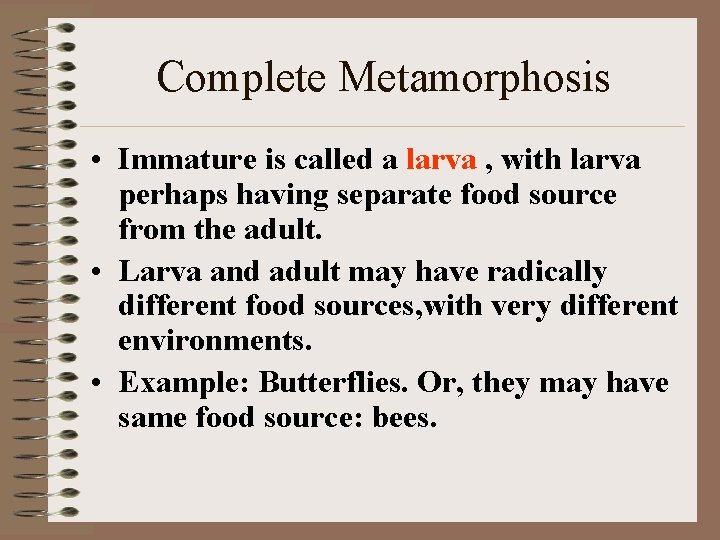 Complete Metamorphosis • Immature is called a larva , with larva perhaps having separate