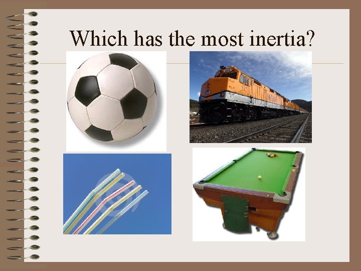 Which has the most inertia? 