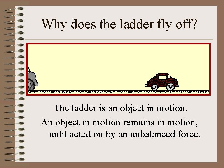 Why does the ladder fly off? The ladder is an object in motion. An