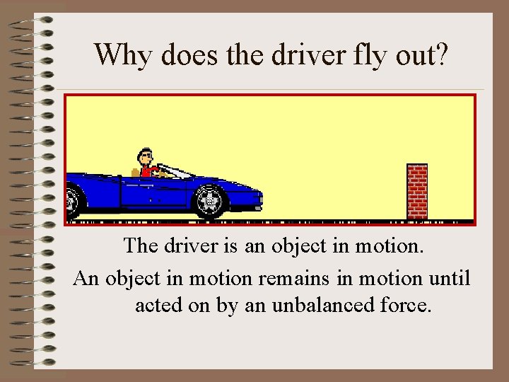 Why does the driver fly out? The driver is an object in motion. An