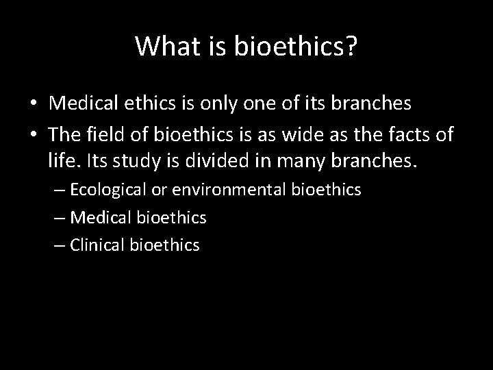 What is bioethics? • Medical ethics is only one of its branches • The