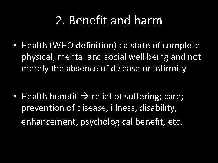 2. Benefit and harm • Health (WHO definition) : a state of complete physical,