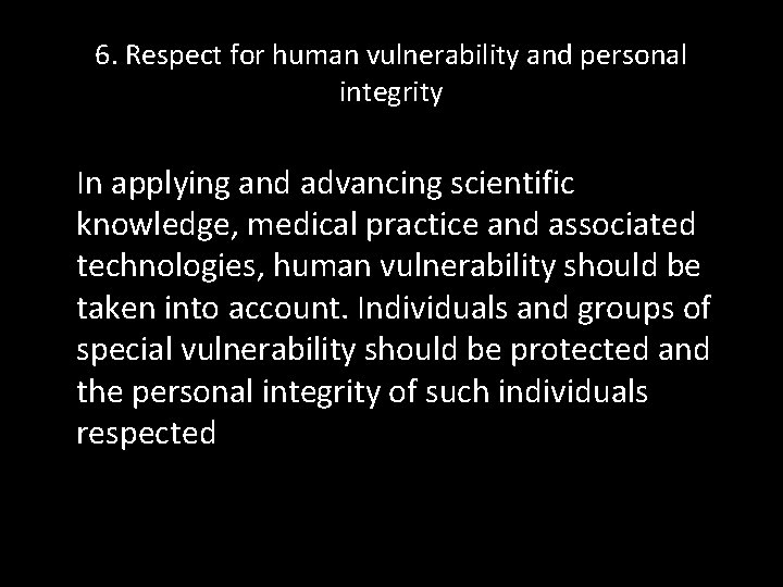 6. Respect for human vulnerability and personal integrity In applying and advancing scientific knowledge,