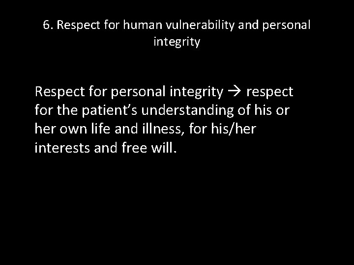 6. Respect for human vulnerability and personal integrity Respect for personal integrity respect for