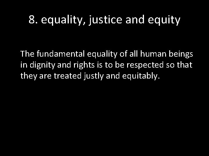 8. equality, justice and equity The fundamental equality of all human beings in dignity