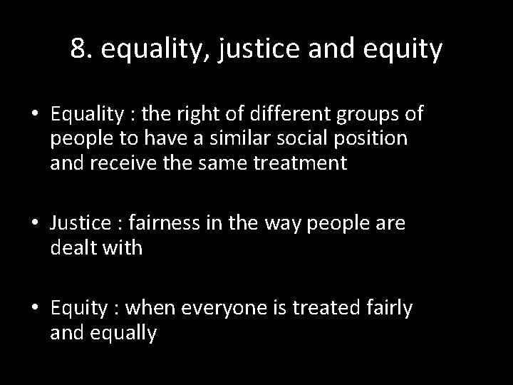 8. equality, justice and equity • Equality : the right of different groups of