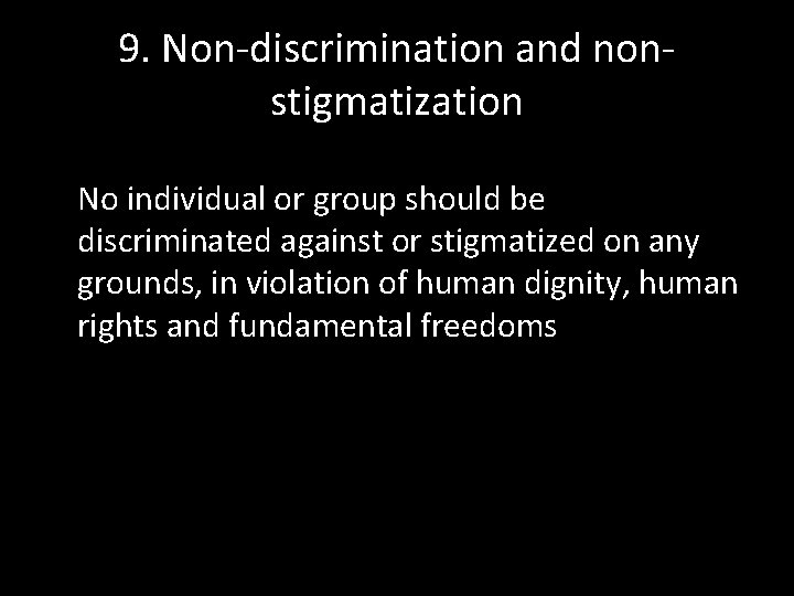 9. Non-discrimination and nonstigmatization No individual or group should be discriminated against or stigmatized