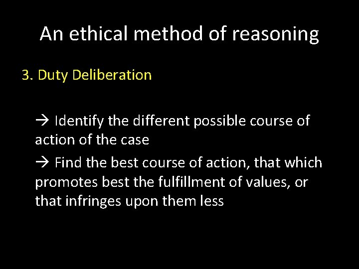 An ethical method of reasoning 3. Duty Deliberation Identify the different possible course of