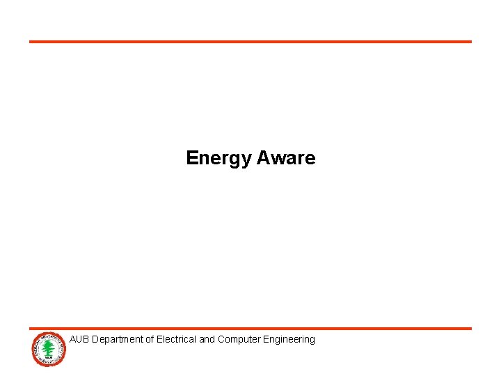 Energy Aware AUB Department of Electrical and Computer Engineering 